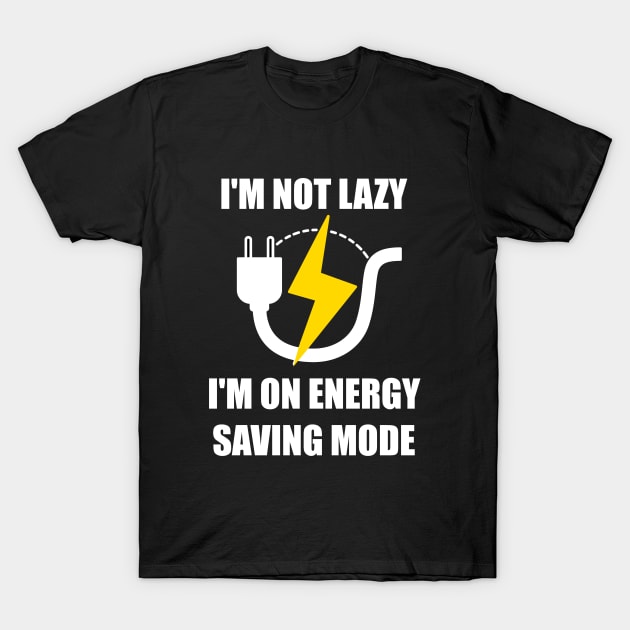 I'm Not Lazy I'm On Energy Saving Mode T-Shirt by Mithryl TechLife